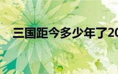 三国距今多少年了2021 三国距今多少年 