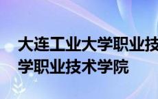 大连工业大学职业技术学院地址 大连工业大学职业技术学院 