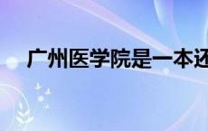 广州医学院是一本还是二本 广州医学院 