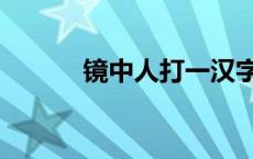 镜中人打一汉字 镜中人打一字 