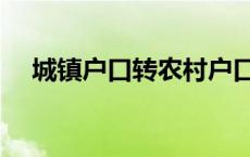 城镇户口转农村户口最新政策 城镇户口 