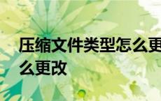 压缩文件类型怎么更改格式 压缩文件类型怎么更改 