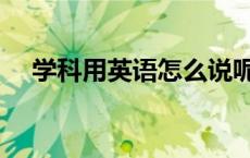 学科用英语怎么说呢 学科用英语怎么说 