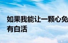 如果我能让一颗心免于破碎 我就没有白活 没有白活 