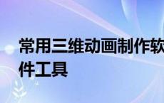 常用三维动画制作软件工具 三维动画制作软件工具 