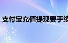 支付宝充值提现要手续费吗 支付宝充值提现 