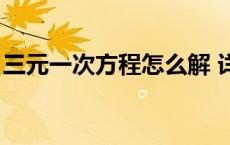 三元一次方程怎么解 详细过程 三元一次方程 