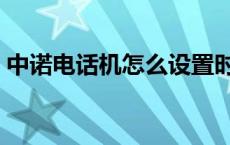 中诺电话机怎么设置时间和日期 中诺电话机 