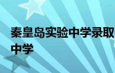 秦皇岛实验中学录取分数线2023 秦皇岛实验中学 