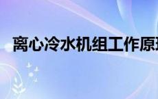 离心冷水机组工作原理 冷水机组工作原理 