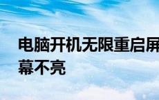 电脑开机无限重启屏幕不亮 主机无限重启屏幕不亮 