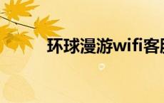 环球漫游wifi客服电话 环球漫游 