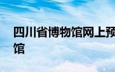 四川省博物馆网上预约平台官网 四川省博物馆 