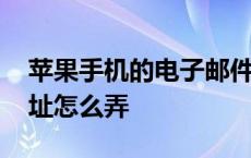 苹果手机的电子邮件地址怎么弄 电子邮件地址怎么弄 