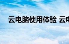 云电脑使用体验 云电脑50开通是永久吗 