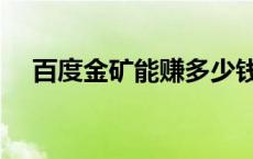 百度金矿能赚多少钱 百度金矿为啥停了 