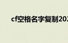 cf空格名字复制2021 cf名字空格复制 