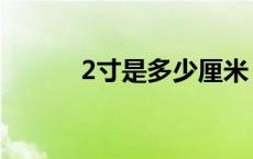 2寸是多少厘米 3寸是多少厘米 