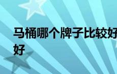 马桶哪个牌子比较好一点 马桶哪个牌子比较好 