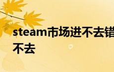 steam市场进不去错误代码-7 steam市场进不去 