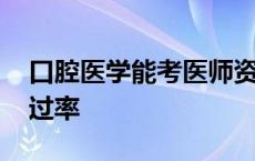 口腔医学能考医师资格证吗 口腔执业医师通过率 