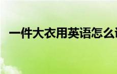 一件大衣用英语怎么说 大衣用英语怎么说 