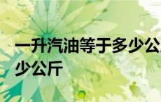 一升汽油等于多少公斤汽油? 一升汽油等于多少公斤 