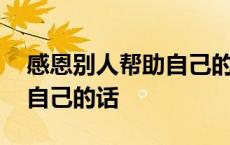 感恩别人帮助自己的话怎么说 感恩别人帮助自己的话 