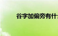 谷字加偏旁有什么字 谷字加偏旁 