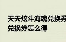 天天炫斗海魂兑换券怎么得的 天天炫斗海魂兑换券怎么得 