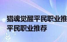 猎魂觉醒平民职业推荐:哪个职业强 猎魂觉醒平民职业推荐 