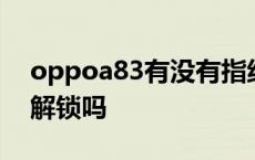 oppoa83有没有指纹解锁 oppoa83有指纹解锁吗 