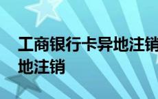 工商银行卡异地注销有影响吗 工商银行卡异地注销 