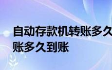 自动存款机转账多久能到账啊 自动存款机转账多久到账 