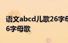 语文abcd儿歌26字母歌视频 语文abcd儿歌26字母歌 