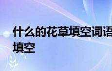 什么的花草填空词语三年级下册 什么的花草填空 