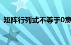 矩阵行列式不等于0意味着什么 矩阵行列式 