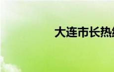 大连市长热线 大连市长 