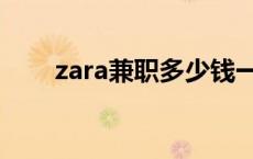 zara兼职多少钱一个小时 zara兼职 