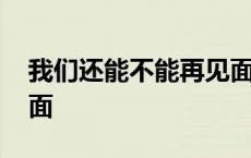 我们还能不能再见面简谱 我们还能不能再见面 