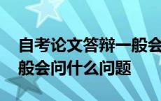 自考论文答辩一般会问什么问题 论文答辩一般会问什么问题 