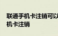 联通手机卡注销可以在手机上完成吗 联通手机卡注销 