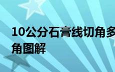 10公分石膏线切角多少公分 10公分石膏线切角图解 