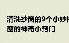 清洗纱窗的9个小妙招 效果还不错哦! 清洗纱窗的神奇小窍门 