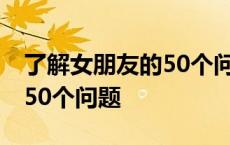 了解女朋友的50个问题一张图 了解女朋友的50个问题 