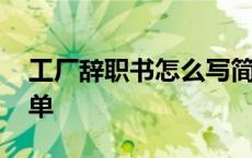 工厂辞职书怎么写简单 工厂辞工书怎么写简单 