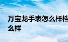 万宝龙手表怎么样档次高不高 万宝龙手表怎么样 