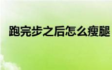 跑完步之后怎么瘦腿 跑完步后怎么瘦小腿 