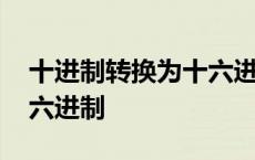 十进制转换为十六进制方法 十进制转换为十六进制 