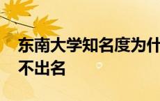 东南大学知名度为什么不高 东南大学为什么不出名 